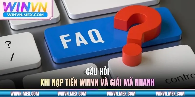 Câu hỏi khi nạp tiền WINVN và giải mã nhanh
