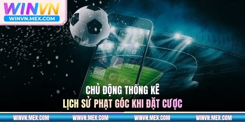 Chủ động thống kê lịch sử phạt góc khi đặt cược