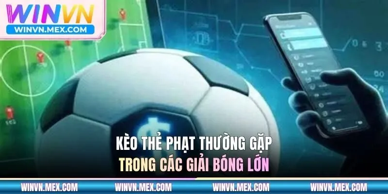 Kèo thẻ phạt thường gặp trong các giải bóng lớn