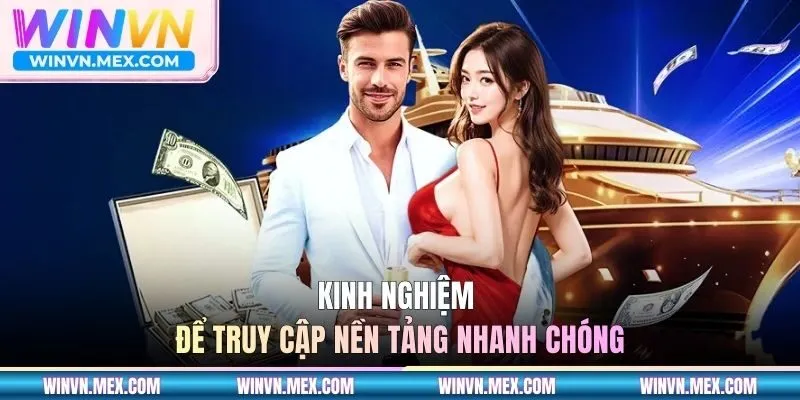 Kinh nghiệm để truy cập nền tảng nhanh chóng