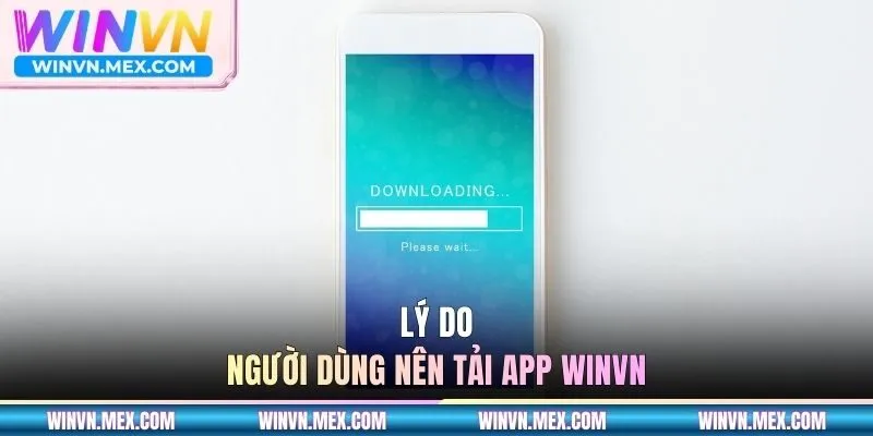 Lý do người dùng nên tải app WINVN
