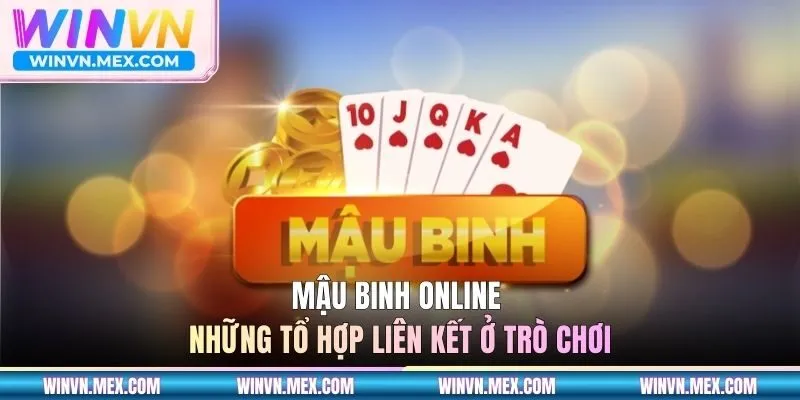 Mậu Binh Online và những tổ hợp liên kết ở trò chơi
