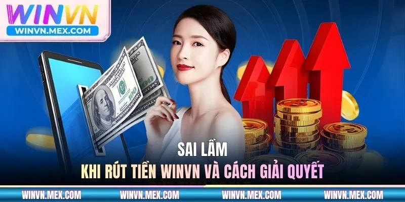 Sai lầm khi rút tiền WINVN và cách giải quyết