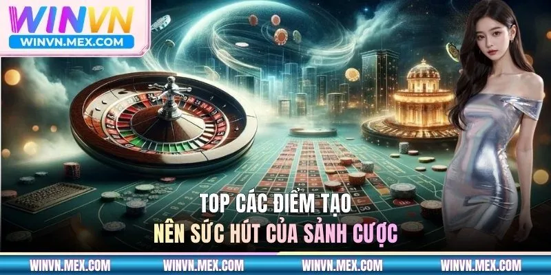 Top các điểm tạo nên sức hút của sảnh cược này